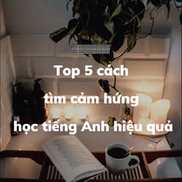 Bật mí top 5 cách tìm cảm hứng học tiếng Anh hiệu quả