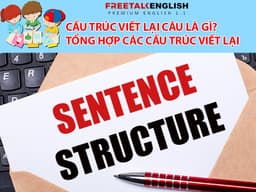 60 ví dụ cách dùng đúng Cấu trúc viết lại câu trong tiếng Anh