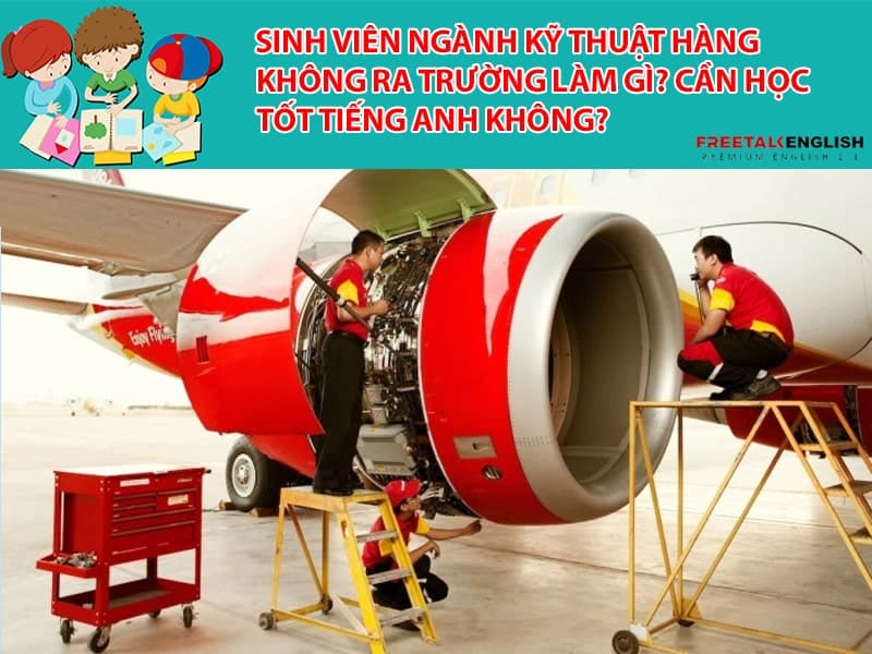 Tiếng Anh Cho Người Đi Làm: Ngành Kỹ Thuật Hàng Không Ra Trường Làm Gì? Định Giá Lại Mức Lương Kỹ Sư Bảo Dưỡng