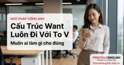 Cấu trúc want: sau want là to V hay V-ing, quá khứ của want là gì