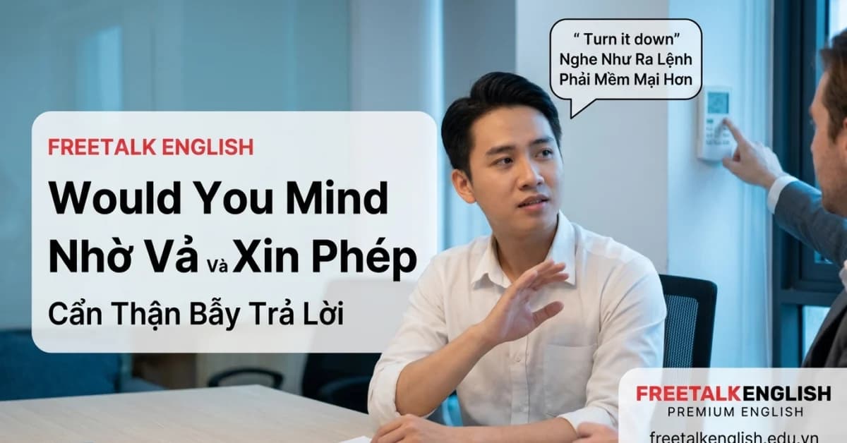 Cách dùng cấu trúc would you mind để nhờ vả hoặc xin phép lịch sự