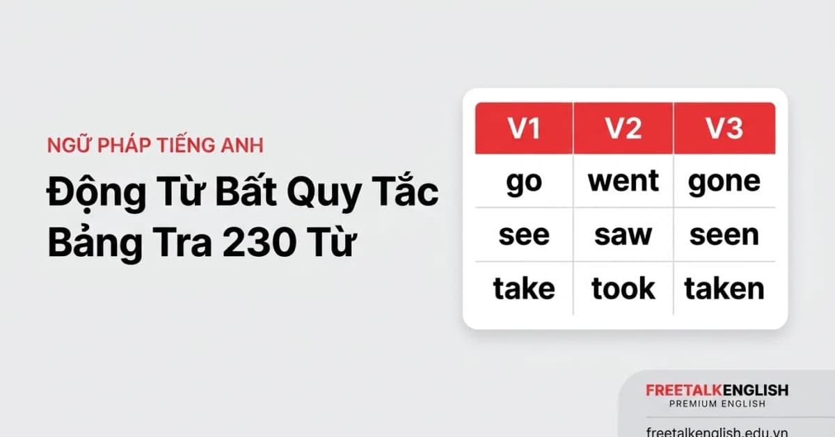 Bảng động từ bất quy tắc: 230 từ V1, V2, V3 kèm nghĩa tiếng Việt