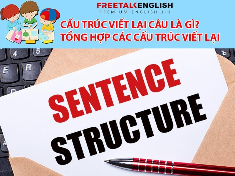 60 ví dụ cách dùng đúng Cấu trúc viết lại câu trong tiếng Anh