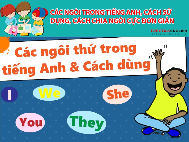 Các ngôi trong tiếng Anh, cách sử dụng, cách chia ngôi cực đơn giản