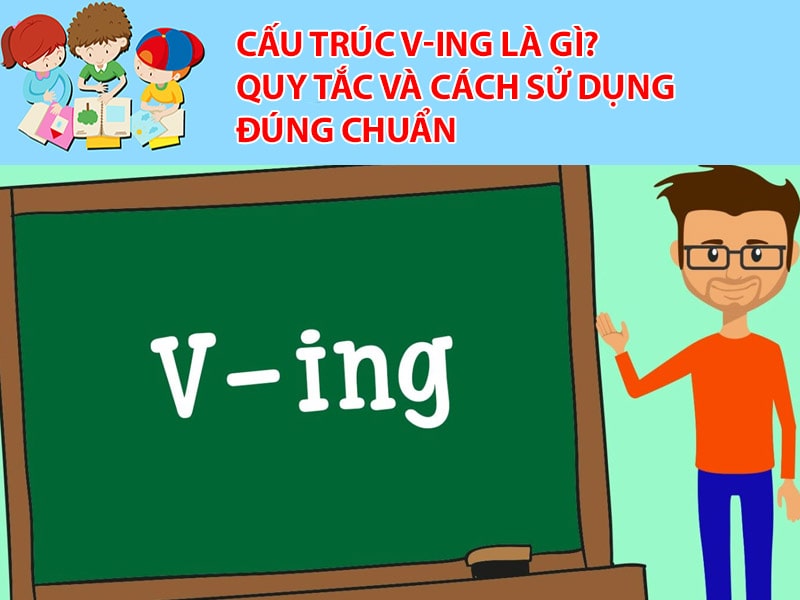 Cấu trúc V-ing là gì? Quy tắc và cách sử dụng đúng chuẩn