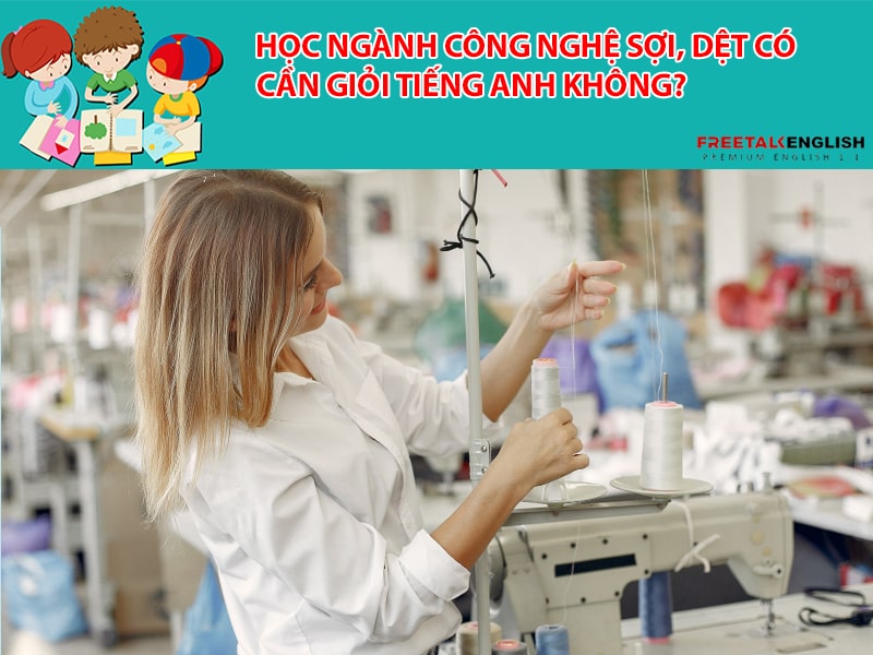 Học ngành Công nghệ sợi, dệt có cần giỏi tiếng Anh không?
