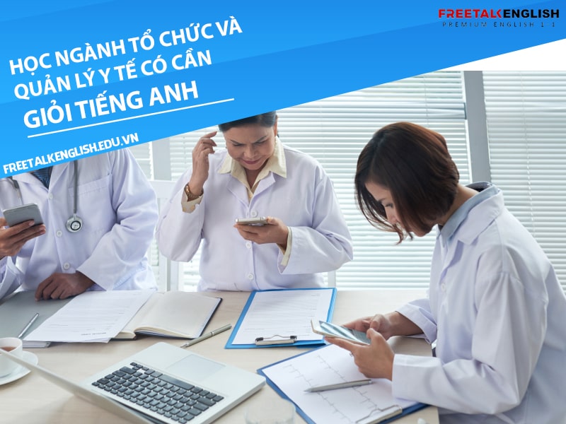 Học ngành tổ chức và quản lý y tế có cần giỏi tiếng Anh không?