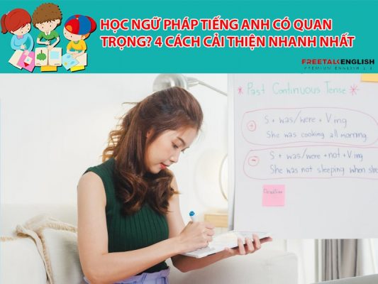 Học ngữ pháp tiếng Anh có quan trọng? 4 cách cải thiện nhanh nhất