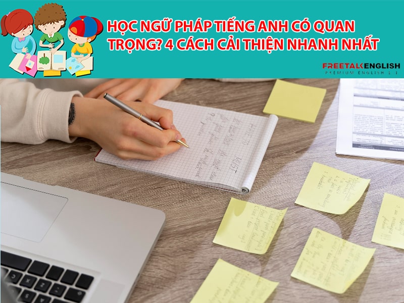 Học ngữ pháp tiếng Anh có quan trọng? 4 cách cải thiện nhanh nhất