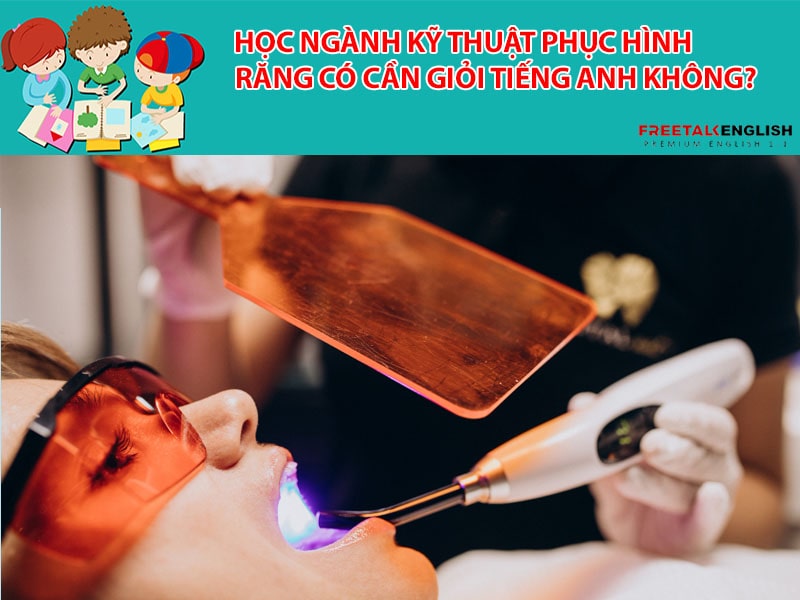 Học ngành kỹ thuật phục hình răng có cần giỏi tiếng Anh không?