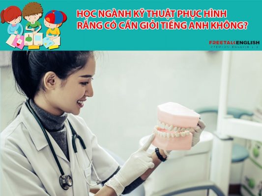 Học ngành kỹ thuật phục hình răng có cần giỏi tiếng Anh không?