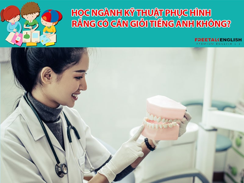 Học ngành kỹ thuật phục hình răng có cần giỏi tiếng Anh không?