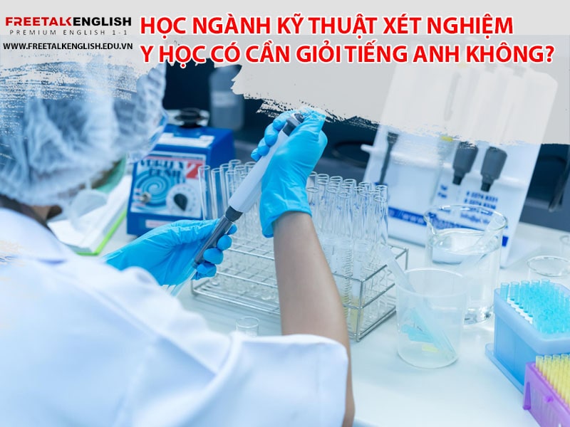 Học ngành kỹ thuật xét nghiệm y học có cần giỏi tiếng Anh không?