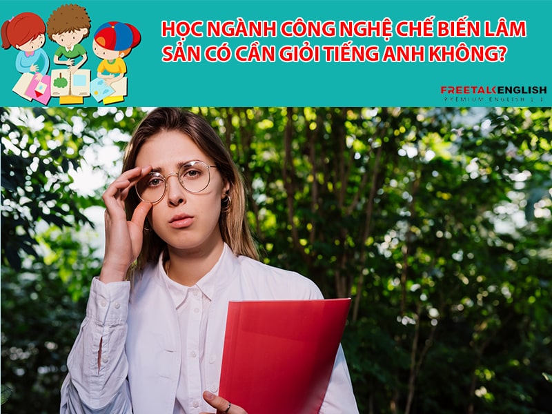 Học ngành Công nghệ chế biến lâm sản có cần giỏi tiếng Anh không?