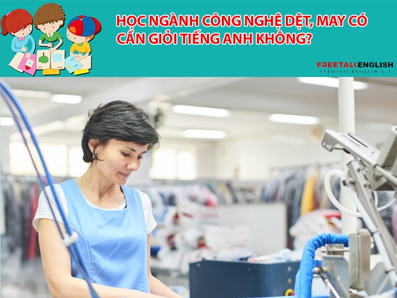 Học ngành Công nghệ dệt, may có cần giỏi tiếng Anh không?