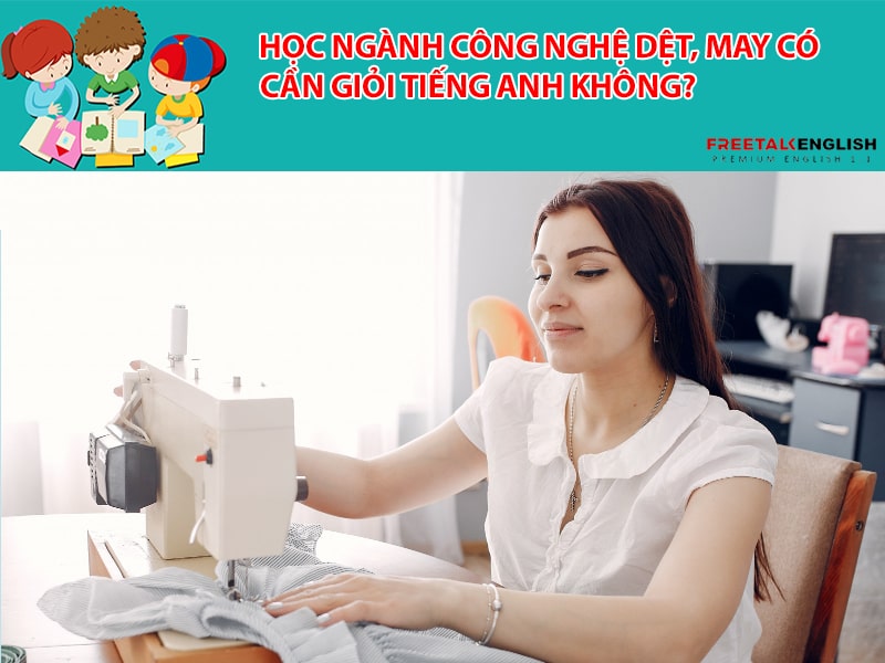 Học ngành Công nghệ dệt, may có cần giỏi tiếng Anh không?