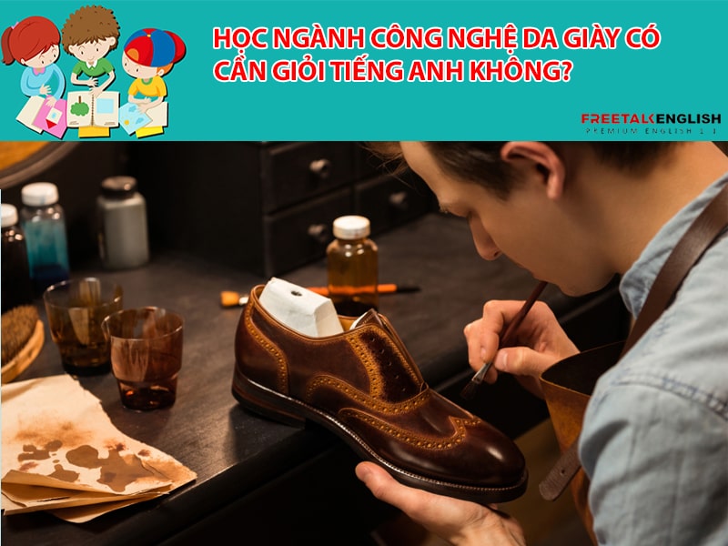 Học ngành công nghệ da giày có cần giỏi tiếng Anh không?