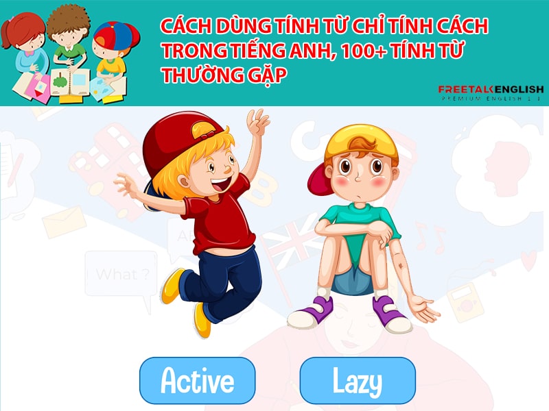 Cách dùng tính từ chỉ tính cách trong tiếng Anh, 100+ tính từ thường gặp