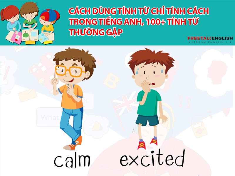 Cách dùng tính từ chỉ tính cách trong tiếng Anh, 100+ tính từ thường gặp
