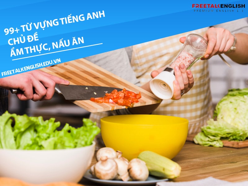 99+ từ vựng tiếng Anh chủ đề ẩm thực, nấu ăn