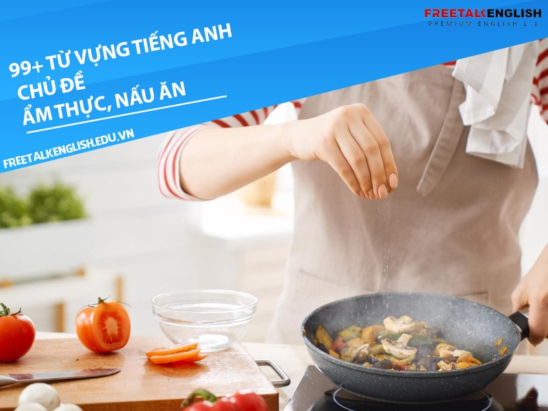 99+ từ vựng tiếng Anh chủ đề ẩm thực, nấu ăn