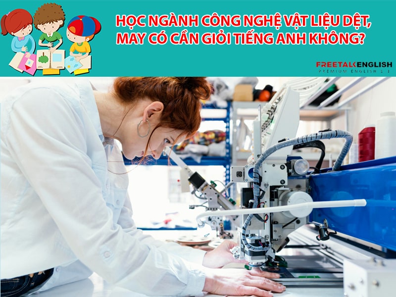 Học ngành Công nghệ vật liệu dệt, may có cần giỏi tiếng Anh không?