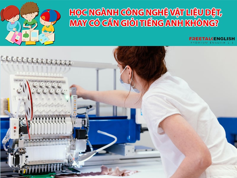 Học ngành Công nghệ vật liệu dệt, may có cần giỏi tiếng Anh không?