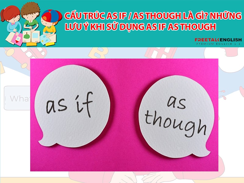 Cấu trúc as if/ as though là gì? Những lưu ý khi sử dụng as if/ as though