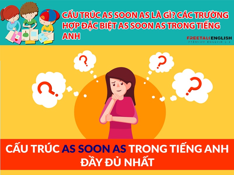 Cấu trúc as soon as là gì? Các trường hợp đặc biệt as soon as trong tiếng Anh