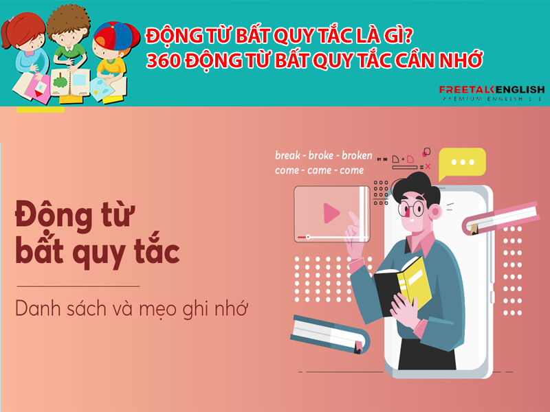 Động từ bất quy tắc là gì? 360 động từ bất quy tắc cần nhớ