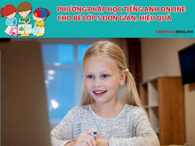 Phương pháp học tiếng anh online cho bé lớp 5 đơn giản, hiệu quả
