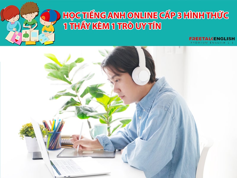 Học tiếng anh online cấp 3 hình thức 1 thầy kèm 1 trò uy tín