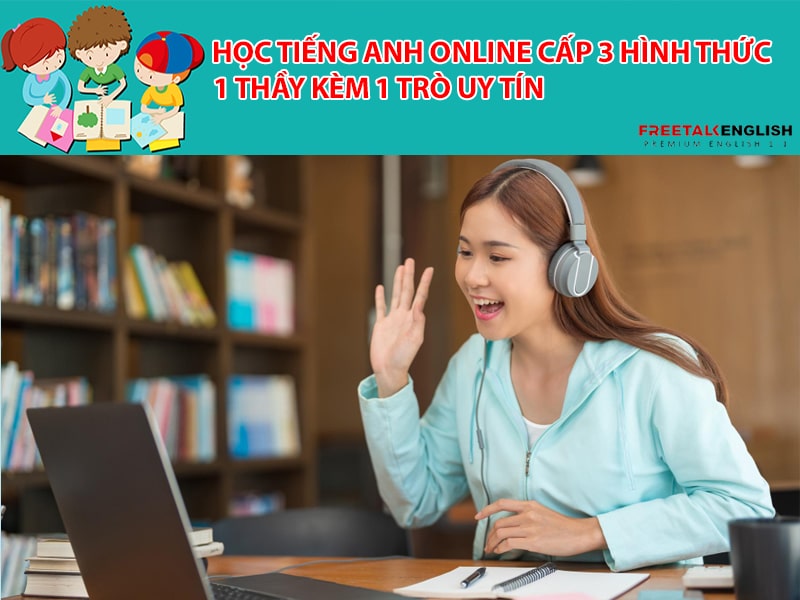 Học tiếng anh online cấp 3 hình thức 1 thầy kèm 1 trò uy tín