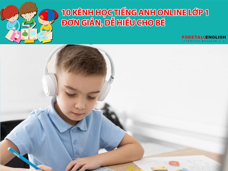 10 kênh học tiếng Anh online lớp 1 đơn giản, dễ hiểu cho bé