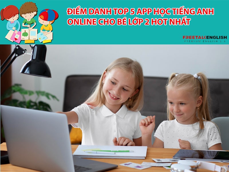 Điểm danh top 5 app học tiếng Anh online cho bé lớp 2 HOT nhất