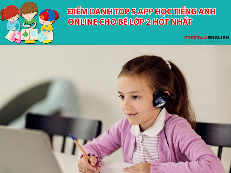 Điểm danh top 5 app học tiếng Anh online cho bé lớp 2 HOT nhất