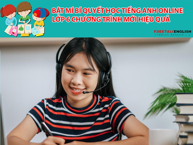 Bật mí bí quyết học tiếng Anh online lớp 6 chương trình mới hiệu quả