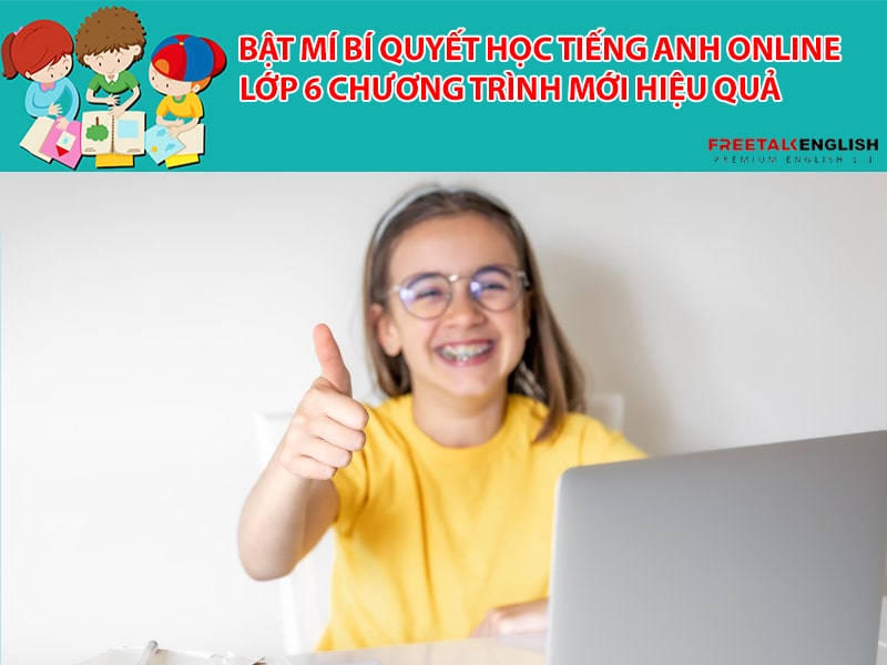 Bật mí bí quyết học tiếng Anh online lớp 6 chương trình mới hiệu quả