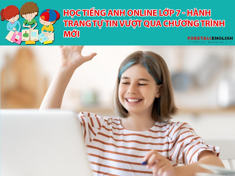 Học tiếng Anh online lớp 7 - Hành trang tự tin vượt qua chương trình mới