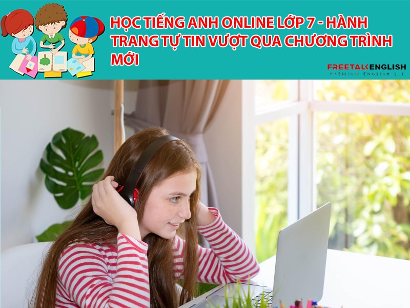 Học tiếng Anh online lớp 7 - Hành trang tự tin vượt qua chương trình mới