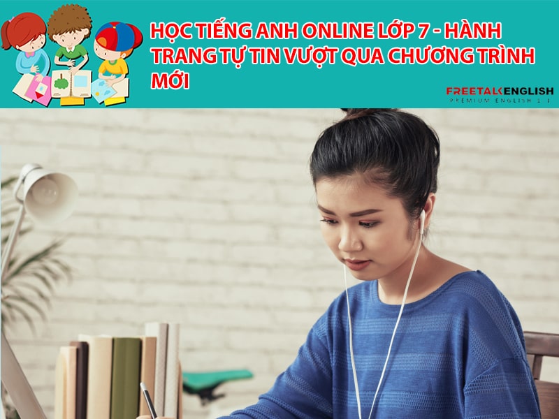 Học tiếng Anh online lớp 7 - Hành trang tự tin vượt qua chương trình mới