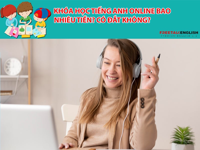Khóa học tiếng Anh online bao nhiêu tiền? Có đắt không?