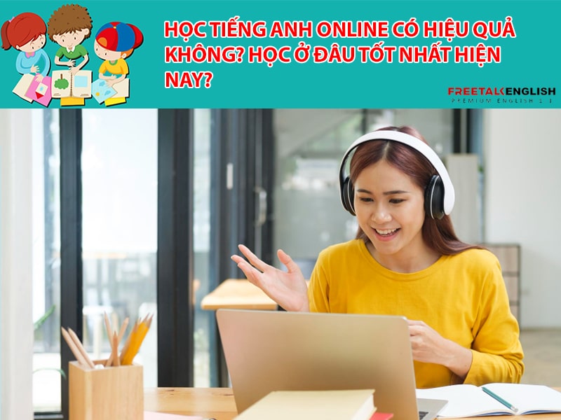 Học tiếng anh online có hiệu quả không? Học ở đâu tốt nhất hiện nay?