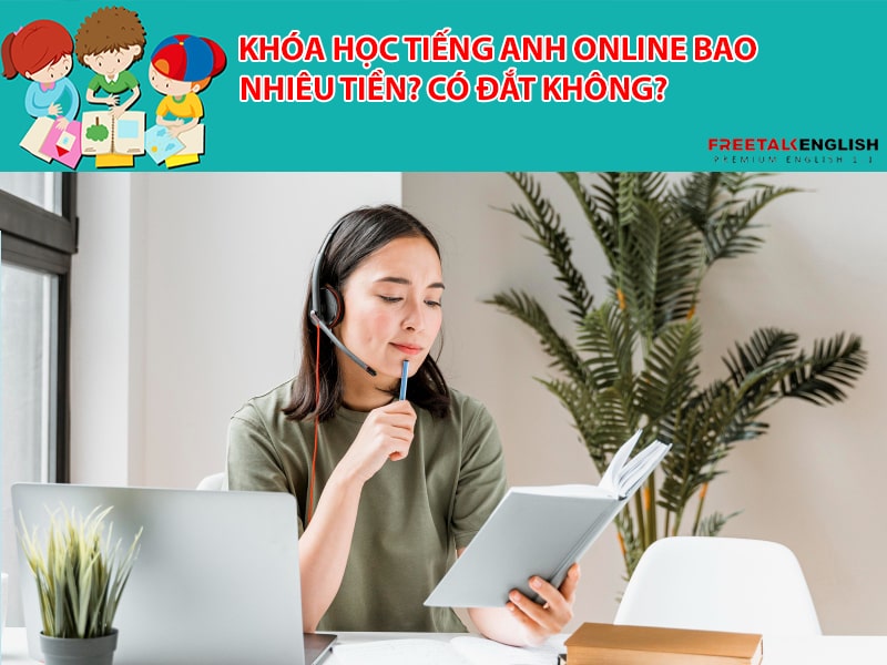 Khóa học tiếng Anh online bao nhiêu tiền? Có đắt không?