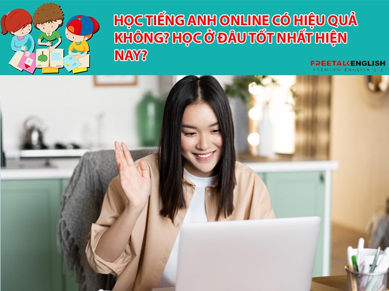 Học tiếng anh online có hiệu quả không? Học ở đâu tốt nhất hiện nay?