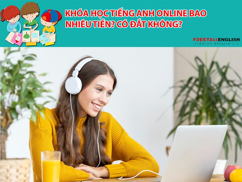 Khóa học tiếng Anh online bao nhiêu tiền? Có đắt không?
