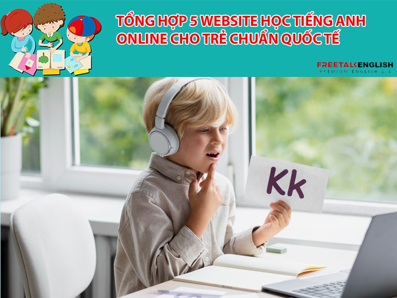 Tổng hợp 5 website học tiếng Anh online cho trẻ chuẩn quốc tế