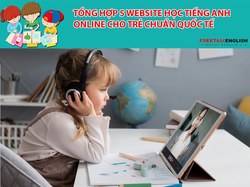 Tổng hợp 5 website học tiếng Anh online cho trẻ chuẩn quốc tế