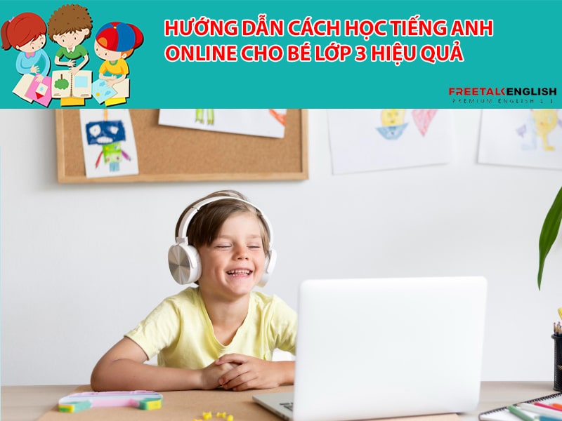 Hướng dẫn cách học tiếng Anh online cho bé lớp 3 hiệu quả