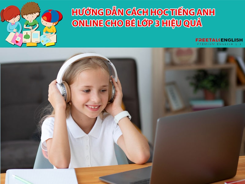 Hướng dẫn cách học tiếng Anh online cho bé lớp 3 hiệu quả